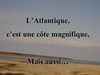 L'Atlantique, ce n'est pas qu'une côte...