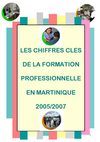 LES CHIFFRES CLES DE LA FORMATION PROFESSIONNELLE EN MARTINIQUE 2005/2007