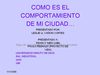 EL COMPORTAMIENTO DE MI CIUDAD...