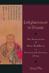 Enlightenment in Dispute - The Reinvention of Chan Buddhism in Seventeenth-Century China