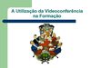 A Utilização da Videoconferência na Formação