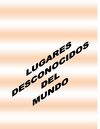 LUGARES DESCONOCIDOS DEL MUNDO