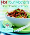 Not Your Mother's Slow Cooker Cookbook