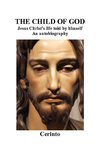 1a. THE CHILD OF GOD, Jesus Christ's life told by himself: an autobiography