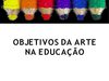 OBJETIVOS DA ARTE NA EDUCAÇÃO 28.08.10