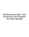 How to Structure and Transform Your Body Naturally