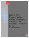 Have Greater Control over Household Food Cost: Learn to Turn Whatever’s in the Kitchen in to Dinner Tonight
