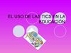 EL USO DE LAS TICS EN LA EDUCACIÓN