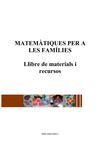 MATEMÀTIQUES PER A LES FAMÍLIES. Llibre de materials i recursos