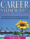 Career Satisfaction From Within -FIND AND FOLLOW YOUR TRUE CALLING, OR GET MORE SATISFACTION FROM WHAT YOU DO