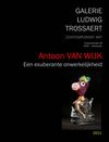Antoon VAN WIJK - Een exuberante onwerkelijkheid (Galerie Ludwig Trossaert - 2011)