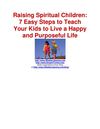Raising Spiritual Children: 7 Easy Steps to Teach Your Kids to Live a Happy and Purposeful Life 