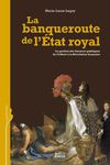 La banqueroute de l’État royal. La gestion des finances publiques de Colbert à la Révolution française, par...