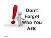 Don’t Forget Who You Are!