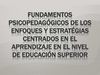 FUNDAMENTOS PSICOPEDAGÓGICOS DE LOS ENFOQUES Y ESTRATÉGIAS CENTRADOS EN EL APRENDIZAJE