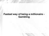 Fastest way of being a millionaire - Gambling