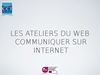 Les Ateliers du Web - Communiquer sur Internet