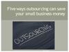 Five ways outsourcing can save your small business