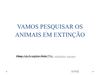 VAMOS PESQUISAR OS ANIMAIS EM EXTINÇÃO