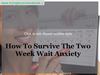 How To Survive The Two Week Wait Anxiety 