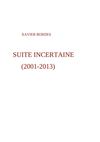 SUITE INCERTAINE 2001-2013 Xavier BORDES